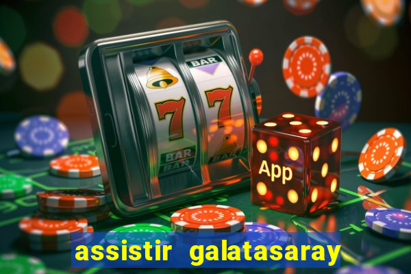 assistir galatasaray ao vivo